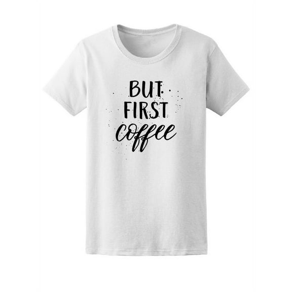 Quote But First Coffee, Latte T-Shirt Women -Image by Shutterstock, Female Large