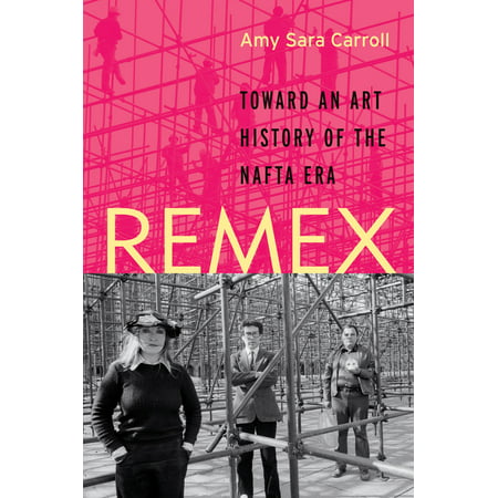 Remex : Toward an Art History of the NAFTA Era