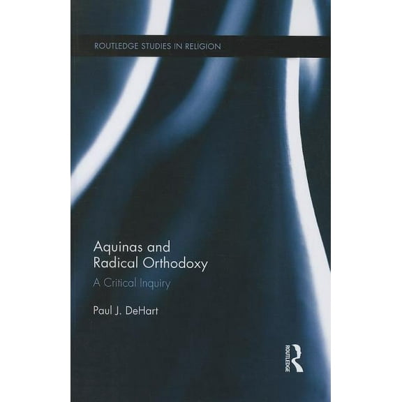 Routledge Studies in Religion Aquinas and Radical Orthodoxy: A Critical Inquiry, Book 16, (Paperback)