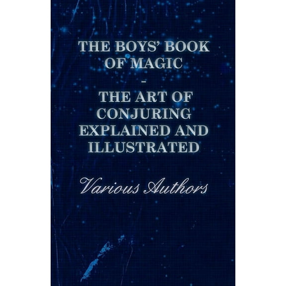 The Boys' Book of Magic: The Art of Conjuring Explained and Illustrated, (Hardcover)