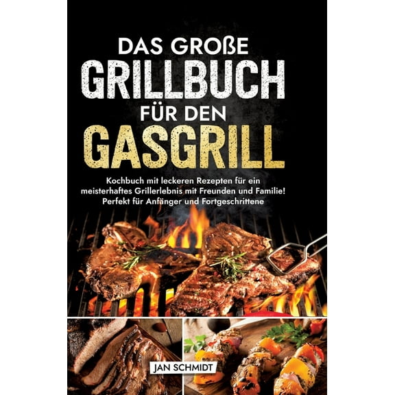 Das groÃe Grillbuch fÃ¼r den Gasgrill: Kochbuch mit leckeren Rezepten fÃ¼r ein meisterhaftes Grillerlebnis mit Freunden un, (Hardcover)