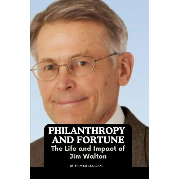 Philanthropy and Fortune: The Life and Impact of Jim Walton, (Paperback)