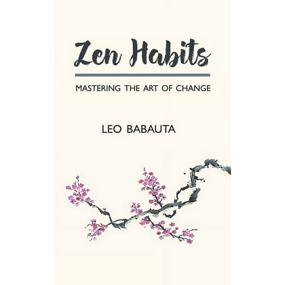 Zen Habits: Mastering the Art of Change, (Paperback)