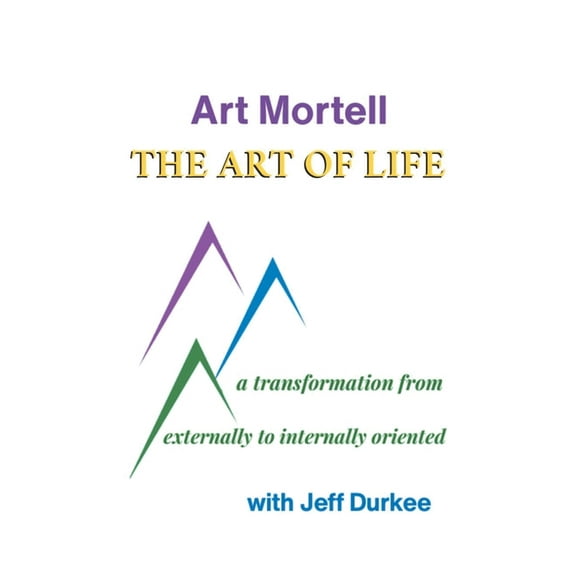 The Art of Life: A Transformation from Externally to Internally Oriented, (Hardcover)