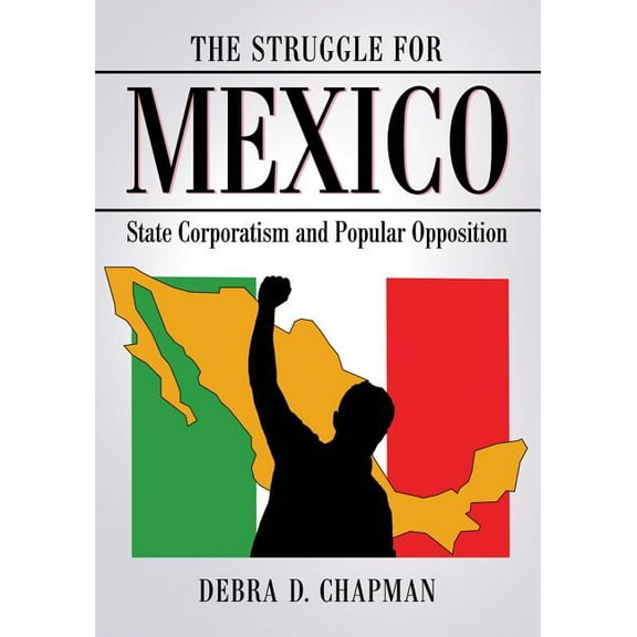 The Struggle for Mexico: State Corporatism and Popular Opposition, (Paperback)