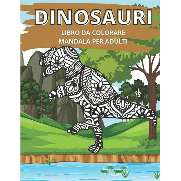 Dinosauri Libro da Colorare Mandala per Adulti: Ottimo passatempo antistress per rilassarsi con bellissimi Mandala da Colorare per Adulti. (Paperback)