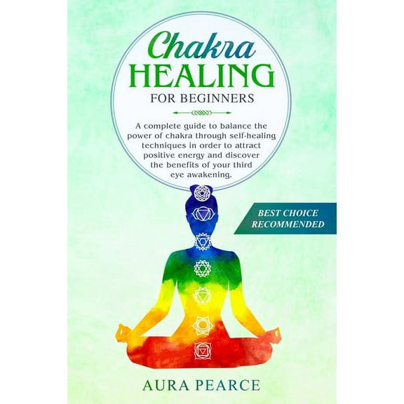 Meditation: Chakra healing for beginners: A complete guide to balance the power of chakra through self-healing techniques in order to attract positive energy and discover the benefits of your third ey