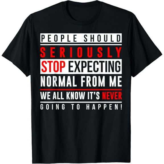 People Should Seriously Stop Expecting Normal From Me T-Shirt100% cotton