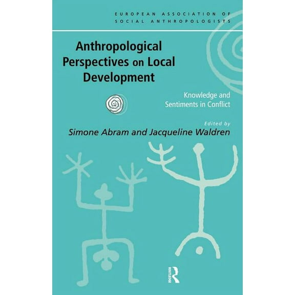European Association of Social Anthropol Anthropological Perspectives on Local Development: Knowledge and sentiments in conflict, (Paperback)