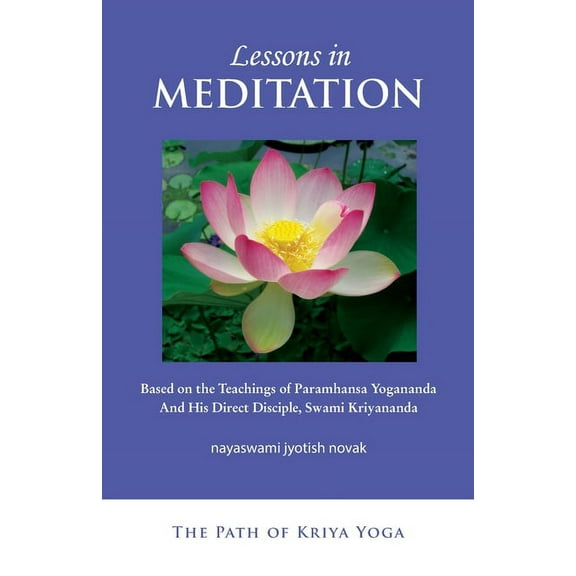 The Path to Kriya Yoga Lessons in Meditation: Based on the Teachings of Paramhansa Yogananda, and His Disciple Swami Kriyananda, (Paperback)