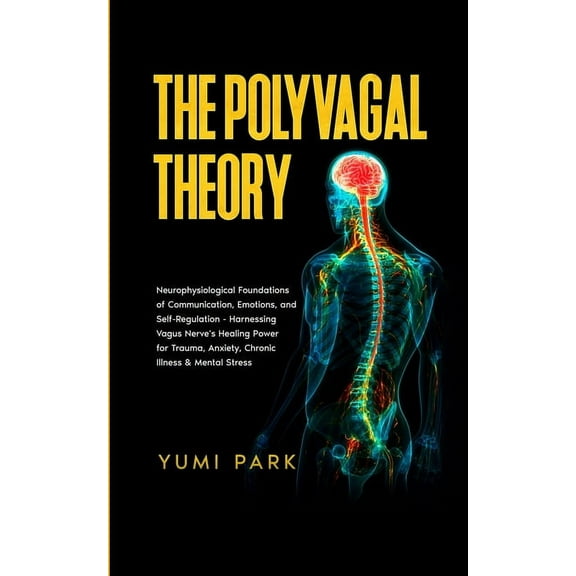 The Polyvagal Theory: Neurophysiological Foundations of Communication, Emotions, and Self-Regulation - Harnessing Vagus , (Paperback)