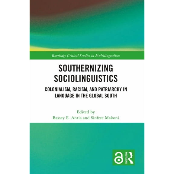 Routledge Critical Studies in Multilingu Southernizing Sociolinguistics: Colonialism, Racism, and Patriarchy in Language in the Global South, (Paperback)