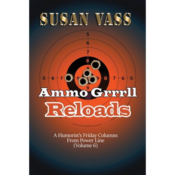 Pre-Owned Ammo Grrrll Reloads: A Humorist's Friday Columns (Volume 6) (Paperback) 1737016710 9781737016717