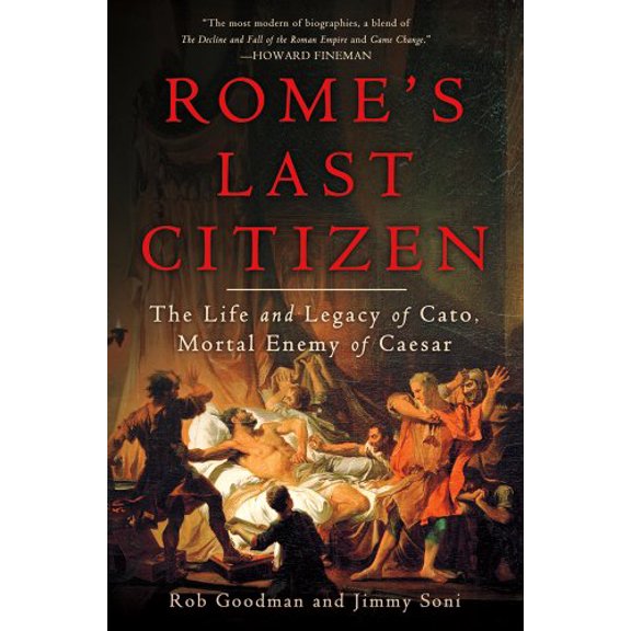 Pre-Owned Rome's Last Citizen: The Life and Legacy of Cato, Mortal Enemy of Caesar (Hardcover) by Rob Goodman, Jimmy Soni