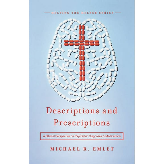 Helping the Helper Descriptions and Prescriptions: A Biblical Perspective on Psychiatric Diagnoses and Medications, (Paperback)