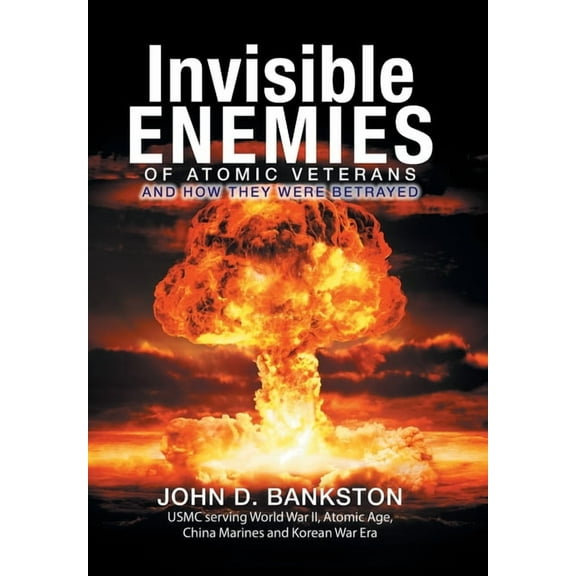 Invisible Enemies of Atomic Veterans: And How They Were Betrayed (Hardcover)