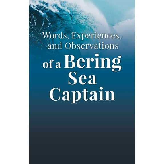 Bering Sea Captain Words, Experiences, and Observations of a Bering Sea Captain, Book 3, (Paperback)