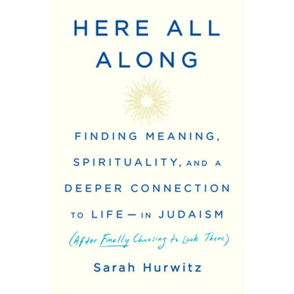 Pre-Owned Here All Along: Finding Meaning, Spirituality, and a Deeper Connection to Life--In Judaism (Hardcover 9780525510710) by Sarah Hurwitz