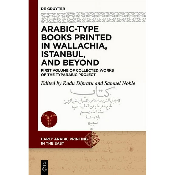 Early Arabic Printing in the East Arabic-Type Books Printed in Wallachia, Istanbul, and Beyond: First Volume of Collected Works of the Typarabic Project, Book 2, (Hardcover)
