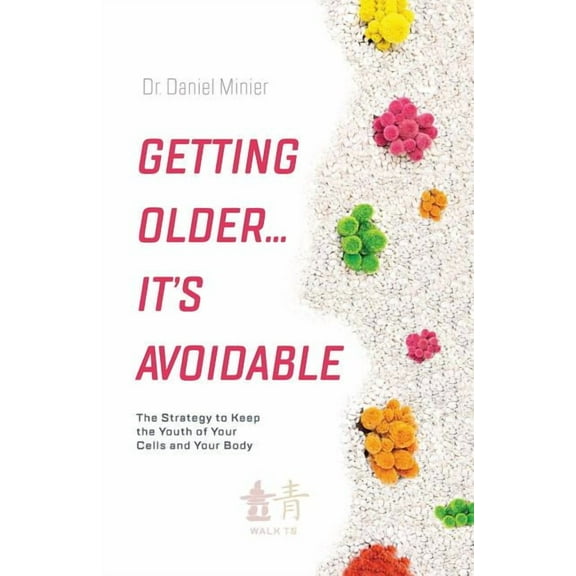 Getting Older...It's Avoidable! : The Strategy to Keep the Youth of Your Cells and Your Body
