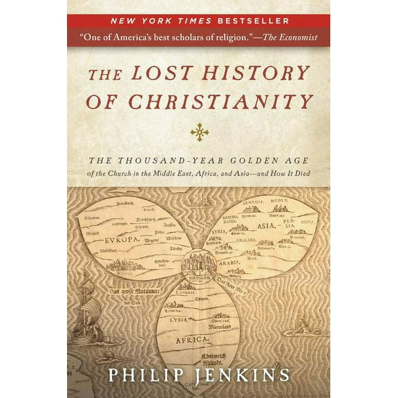 The Lost History of Christianity: The Thousand-Year Golden Age of the Church in the Middle East, Africa, and Asia--And H, (Paperback)