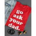 thumbnail image 3 of Go Ask Your Dad Design Women T-Shirt, Female Medium, 3 of 4
