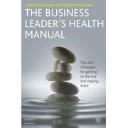 The Business Leader's Health Manual: Tips and Strategies for Getting to the Top and Staying There [Hardcover - Used]