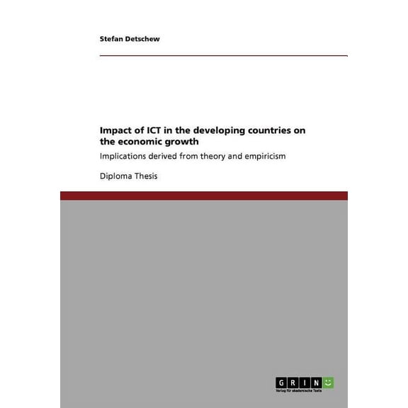 Impact of ICT in the developing countries on the economic growth : Implications derived from theory and empiricism (Paperback)