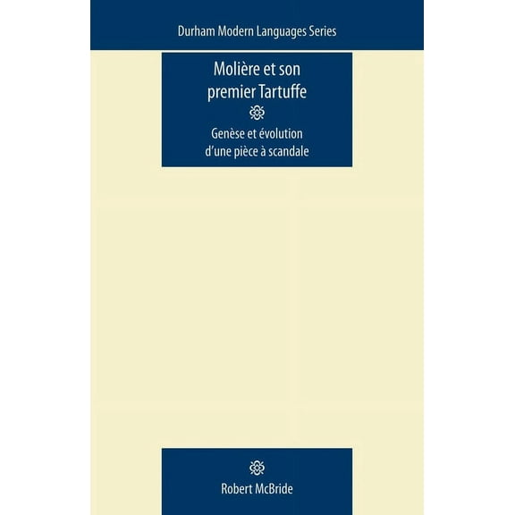 Molière Et Son Premier Tartuffe: Genèse Et Évolution d'Une Pièce À Scandale, (Paperback)