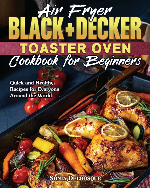 Air Fryer Black+Decker Toaster Oven Cookbook for Beginners (Paperback