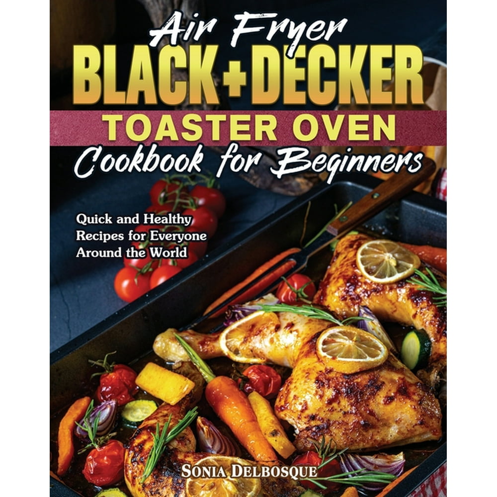 Air Fryer Black+Decker Toaster Oven Cookbook for Beginners (Paperback