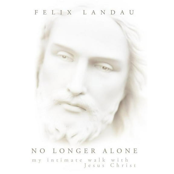 No Longer Alone : My Intimate Walk With Jesus Christ