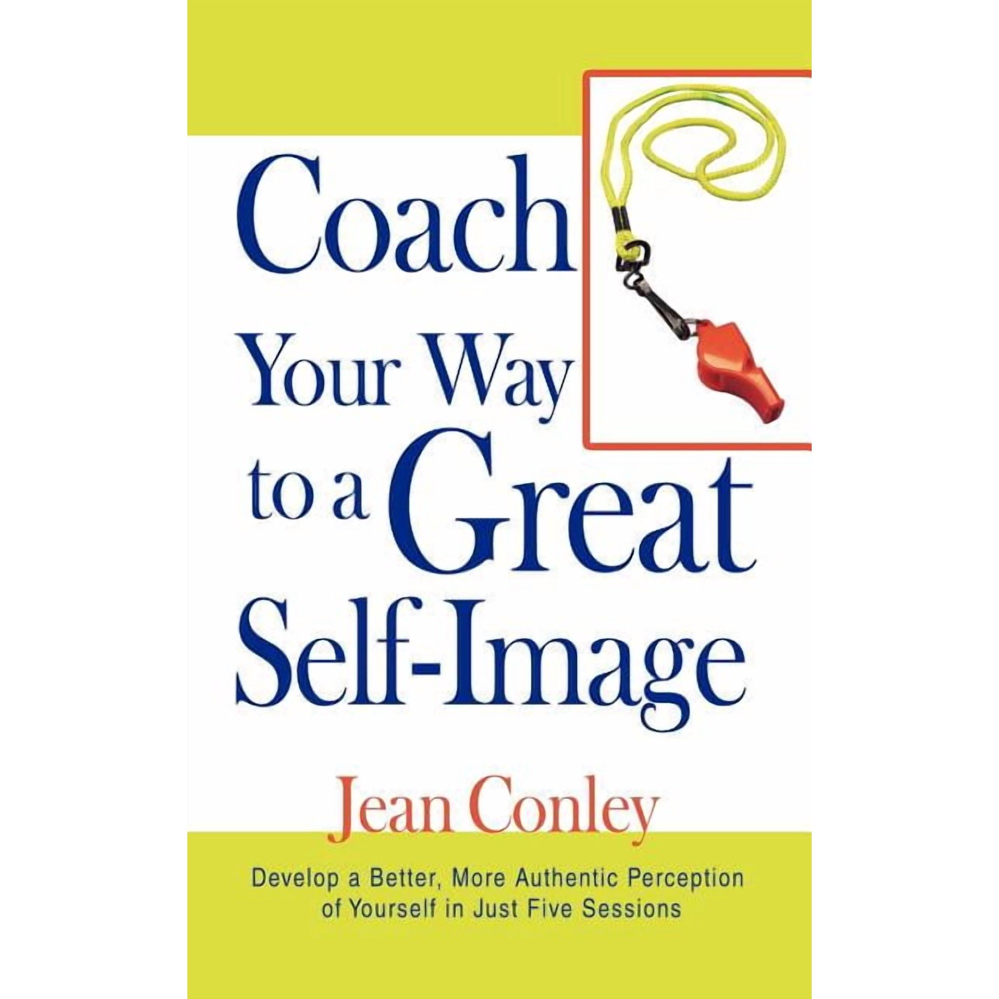 Coach Your Way to a Great Self-Image: Develop a Better More Authentic Perception of Yourself in Just Five Sessions (Paperback)