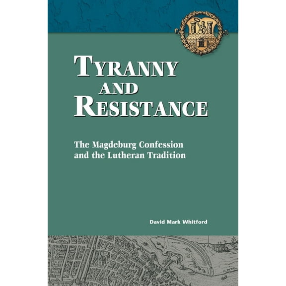 Tyranny and Resistance: The Magdeburg Confession and the Lutheran Tradition, (Paperback)