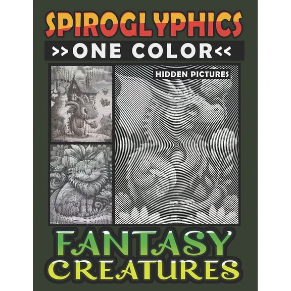 Spiroglyphics One Color Coloring Books Spiroglyphics One Color Hidden Pictures Fantasy Creatures: Artful Adventures Await: Illuminate Hidden Fantasia in Every , (Paperback)