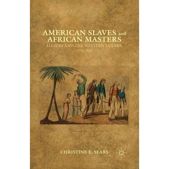 American Slaves and African Masters: Algiers and the Western Sahara, 1776-1820, (Paperback)