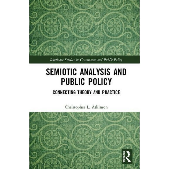 Routledge Studies in Governance and Publ Semiotic Analysis and Public Policy: Connecting Theory and Practice, (Hardcover)