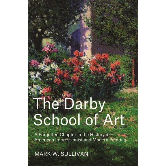 The Darby School of Art: A Forgotten Chapter in the History of American Impressionist and Modern Painting, (Hardcover)