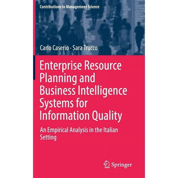 Contributions to Management Science Enterprise Resource Planning and Business Intelligence Systems for Information Quality: An Empirical Analysis in the Ita, (Hardcover)