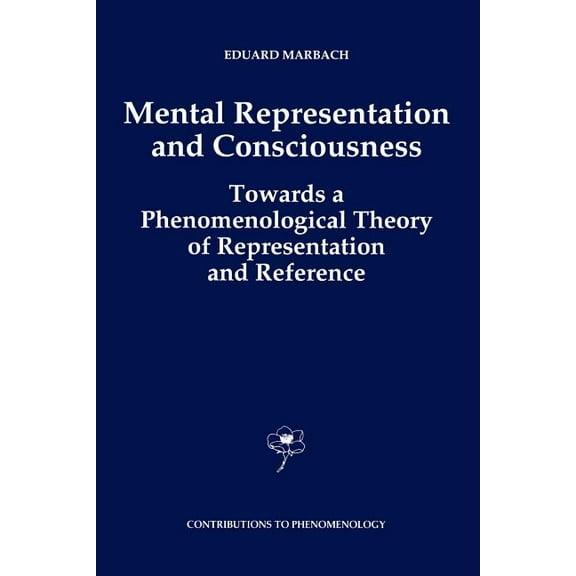 Contributions to Phenomenology Mental Representation and Consciousness: Towards a Phenomenological Theory of Representation and Reference, Book 14, (Paperback)