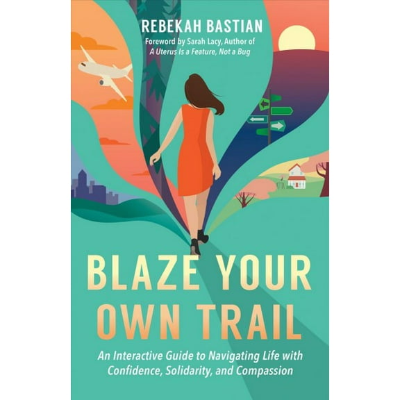 Blaze Your Own Trail : An Interactive Guide to Navigating Life with Confidence, Solidarity and Compassion (Paperback)