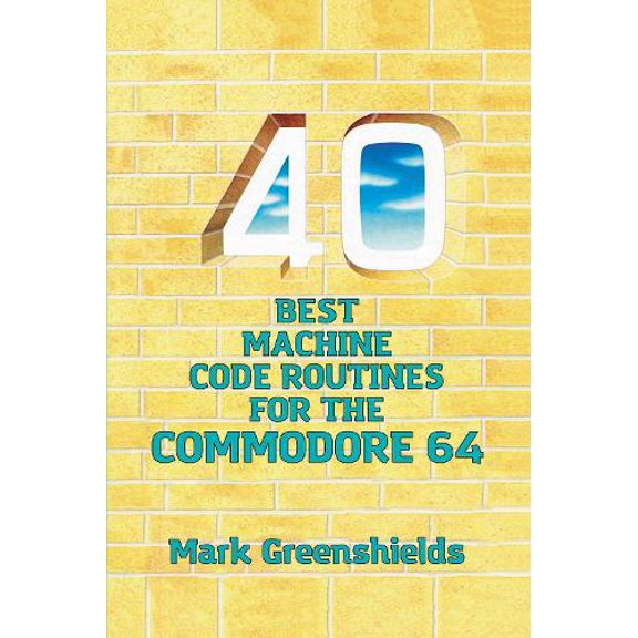 40 Best Machine Code Routines for the Commodore 64 Mark Greenshields (Hardcover)
