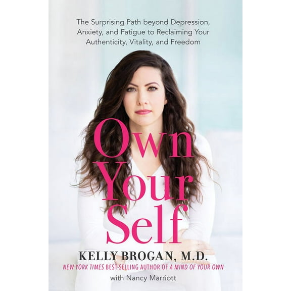 Own Your Self : The Surprising Path Beyond Depression, Anxiety, and Fatigue to Reclaiming Your Authenticity, Vitality, and Freedom