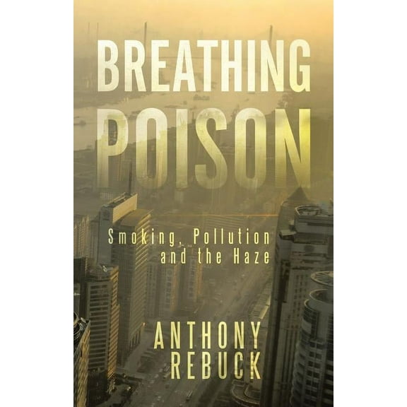 Breathing Poison: Smoking, Pollution and The Haze, (Paperback)