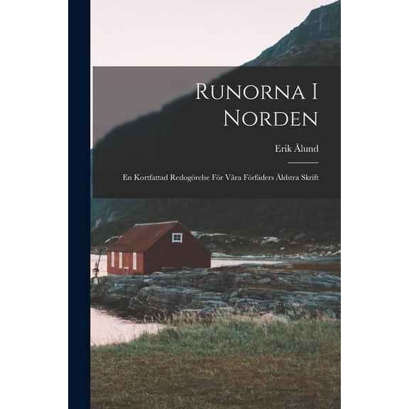 Runorna I Norden: En Kortfattad Redogörelse För Våra Förfäders Äldstra Skrift (Paperback)