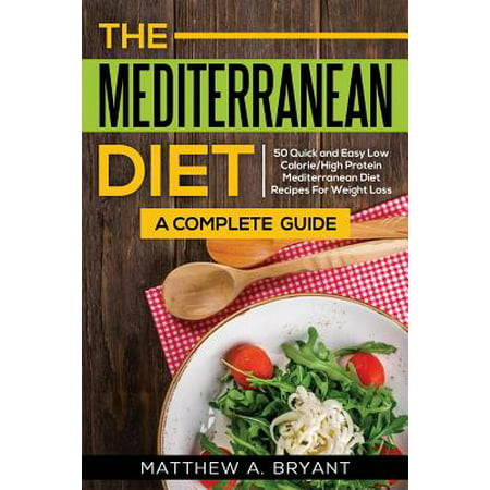 The Mediterranean Diet : A Complete Guide: Includes 50 Quick and Simple Low Calorie/High Protein Recipes for Busy Professionals and Mothers to Lose Weight, Burn Fat, Reduce Stress, and Increase (Best Way To Lose Weight At 50)