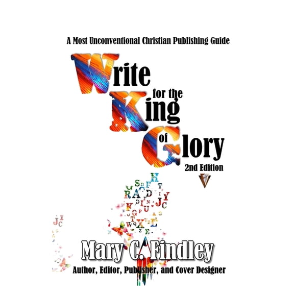 Write for the King of Glory: A Most Unconventional Christian Publishing Guide, (Paperback)