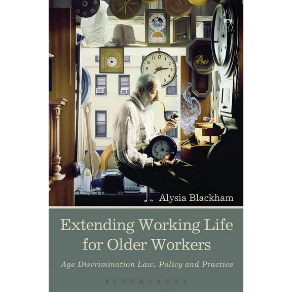 Extending Working Life for Older Workers: Age Discrimination Law, Policy and Practice, (Hardcover)
