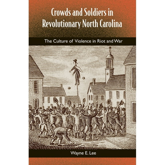 Southern Dissent Crowds and Soldiers in Revolutionary North Carolina: The Culture of Violence in Riot and War, (Paperback)