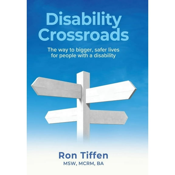 Disability Crossroads: The Way to Bigger, Safer Lives for People With a Disability, (Hardcover)